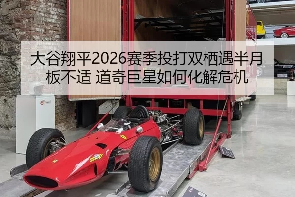 大谷翔平2026赛季投打双栖遇半月板不适 道奇巨星如何化解危机